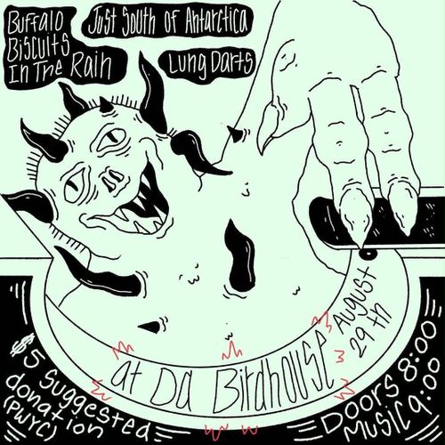 Buffalo Biscuits In The Rain, Just South of Antarctica, Lung Darts @ Birdhouse Aug 29th Doors 8, Music 9 $5 Suggested Donation