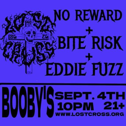 Lost Cross 40th @ Booby's, Friday September 4th 10PM 21+ No Reward, Bite Risk & Eddie Fuzz @ Booby's

Show is $5.00 if you do not have a wrist band.