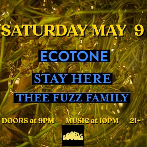 Ecotone, Stay Here, Thee Fuzz Family @ Booby's, Saturday May 9th, Doors at 9:00PM, Music at 10:00PM, 21+